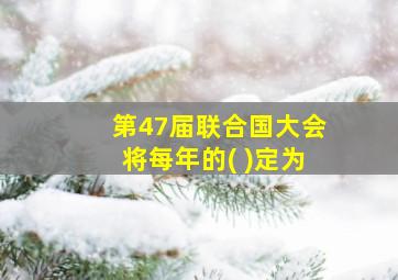 第47届联合国大会将每年的( )定为